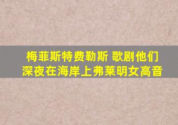 梅菲斯特费勒斯 歌剧他们深夜在海岸上弗莱明女高音